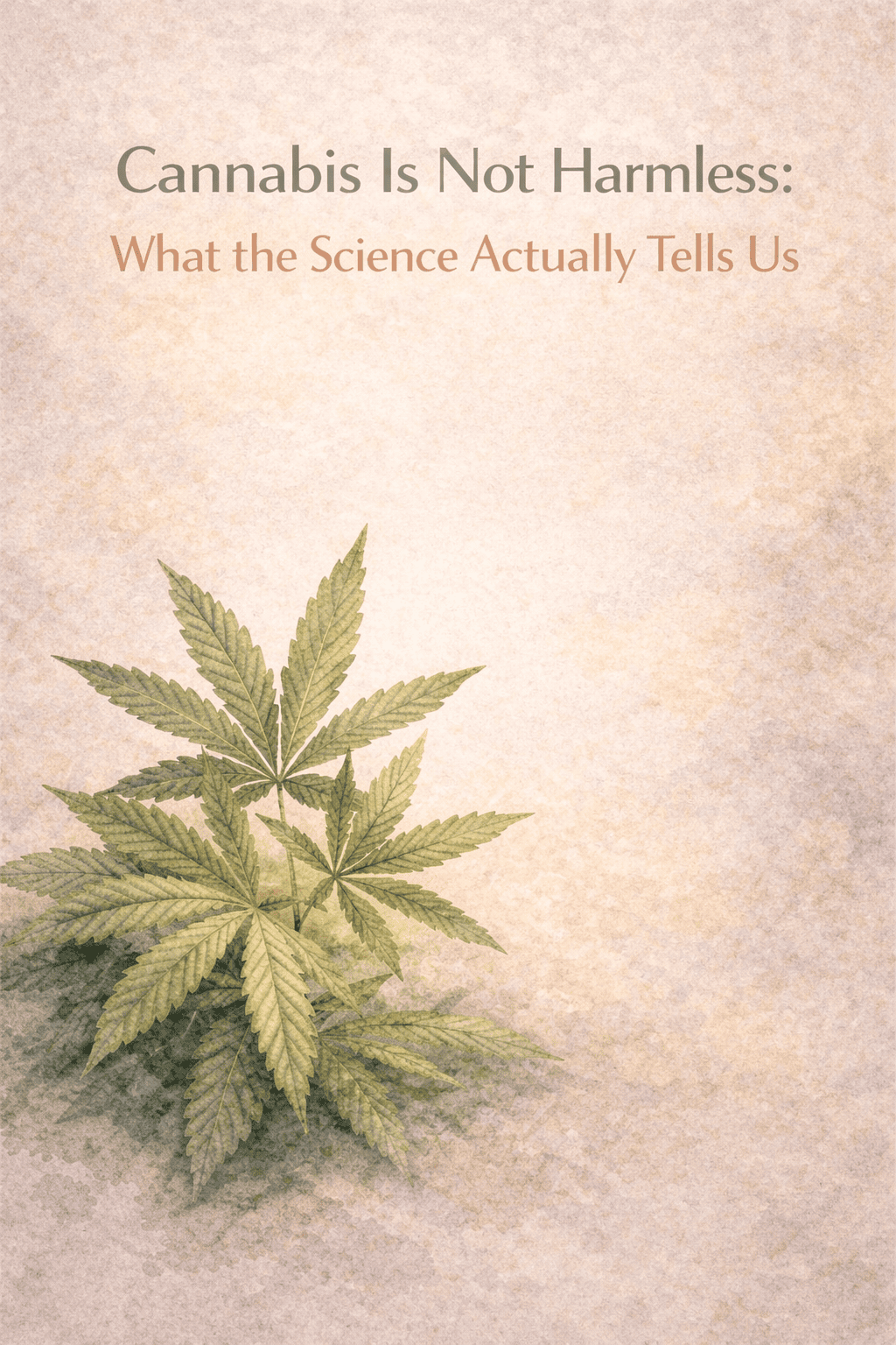 Cannabis Is Not Harmless: What the Science Actually Tells Us
